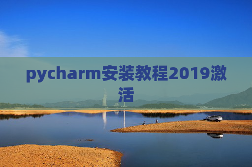 pycharm安装教程2019激活 pycharm安装教程2019激活